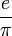 \frac{e}{\pi}